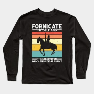 FORNICATE THYSELF AND THE STEED UPON WHICH THOU DIDST ARRIVE Long Sleeve T-Shirt